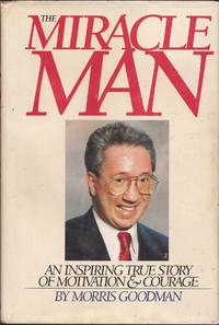 The Miracle Man: An Inspiring Story of Motivation and Courage by Goodman, Morris - 1991