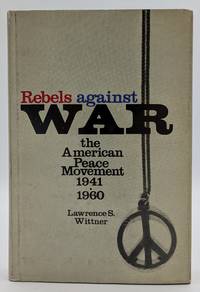 Rebels Against War: The American Peace Movement, 1941-1960