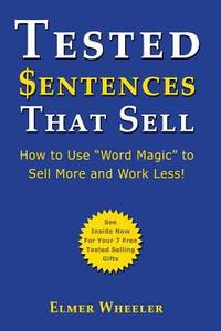 Tested Sentences That Sell: How To Use Word Magic To Sell More And Work Less!