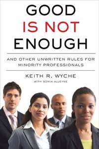 Good Is Not Enough : And Other Unwritten Rules for Minority Professionals