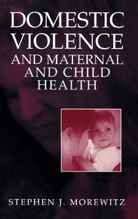 Domestic Violence and Maternal and Child Health : New Patterns of Trauma, Treatment, and Criminal...