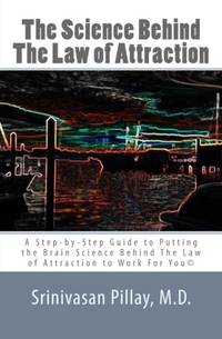 The Science Behind The Law of Attraction: A Step-by-Step Guide to Putting the Brain Science...