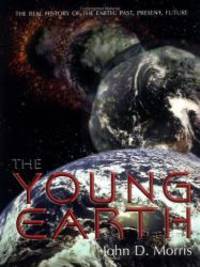 The Young Earth: The Real History of the Earth: Past, Present, Future by John Morris - 1994-07-04