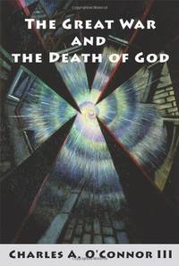 The Great War and the Death of God: Cultural Breakdown, Retreat from Reason, and Rise of...