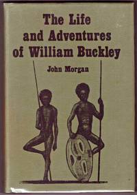 image of THE LIFE AND ADVENTURES OF WILLIAM BUCKLEY. Thirty-Two Years a Wanderer Amongst the Aborigines of the Unexplored Country Round Port Phillip.