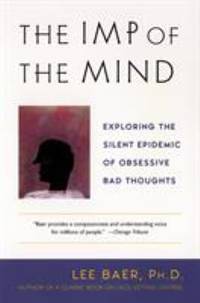 The Imp of the Mind : Exploring the Silent Epidemic of Obsessive Bad Thoughts