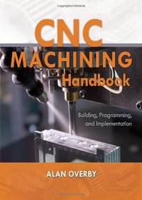 CNC Machining Handbook: Building, Programming, and Implementation: Building, Programming, and...