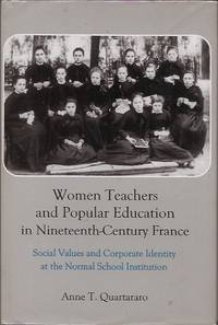 Women Teachers and Popular Education in Nineteenth-Century France: Social Values and Corporate Identity at the Normal School Institution by Anne T Quartararo - Hardcover - Cloth/dust jacket Octavo - 1995 - from San Francisco Book Company (SKU: P29830)