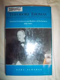 Theodore Thomas: America's Conductor and Builder of Orchestras, 1835-1905