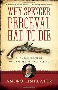 Why Spencer Perceval Had to Die: The Assassination of a British Prime Minister