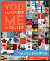 You Inspire Me to Quilt: Projects from Top Modern Designers Inspired by Everyday Life