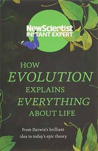 How Evolution Explains Everything about Life: From Darwin's Brilliant Idea to Today's...