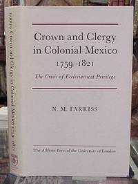 Crown and Clergy in Colonial Mexico, 1759-1821 The Crisis of  Ecclesiastical Privilege by Farriss, Nancy M - 1968