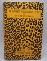 The Truth About Hunting in Today&#039;s Africa and How to Go on Safari for $690.00 by George Leonard and Jacques P. Herter - 1963