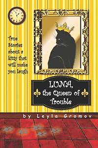 Luna, the Queen of Trouble: True Stories about a kitty that will make you laugh