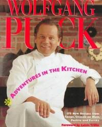 Adventures in the Kitchen : 175 New Recipes from Spago, Chinois on Main, Postrio and Eureka