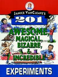 Janice VanCleave's 201 Awesome, Magical, Bizarre, and Incredible Experiments
