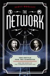 The Network : The Battle for the Airwaves and the Birth of the Communications Age