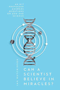 Can a Scientist Believe in Miracles?: An MIT Professor Answers Questions on God and Science...