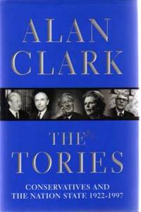 The Tories : Conservatives And The Nation State 1922-1997 by Clark, Alan - 1998