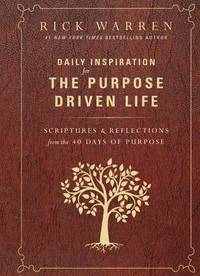 Daily Inspiration for the Purpose Driven Life: Scriptures and Reflections from the 40 Days of Purpose by Rick Warren