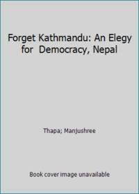 image of Forget Kathmandu: An Elegy for Democracy, Nepal