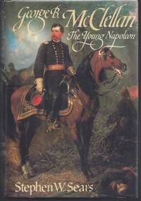 George B. McClellan: The Young Napoleon by Sears, Stephen W - 1988