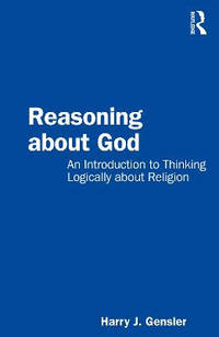 Reasoning About God: An Introduction to Thinking Logically About Religion