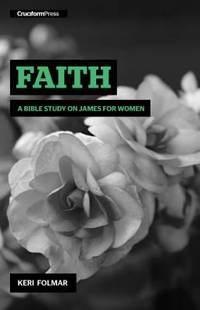 Faith : A Bible Study on James for Women
