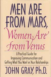 Men Are From Mars, Women Are From Venus: A Practical Guide for Improving Communication and Getting What You Want in Your Relationships -- First 1st Edition