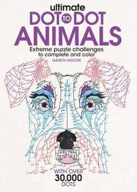 Ultimate Dot-To-Dot Animals: Extreme Puzzle Challenges to Complete and Color