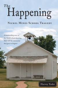 The Happening - Nickel Mines School Tragedy Harvey Yoder