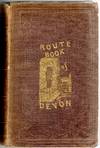[travel] The Route Book Of Devon: A Guide For the Stranger & Tourist To The Towns, Watering Places, and Other Interesting Localities of this County. With Maps of the Roads, County of Devon, and Plans of Exeter, Plymouth, Devonport and Stonehouse