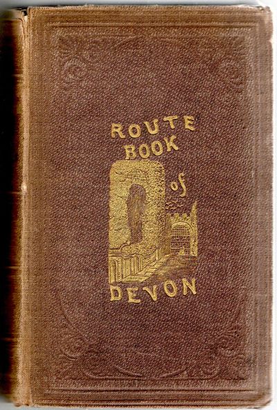 [travel] The Route Book Of Devon: A Guide For the Stranger & Tourist To The Towns, Watering Places, and Other Interesting Localities of this County. With Maps of the Roads, County of Devon, and Plans of Exeter, Plymouth, Devonport and Stonehouse