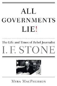 All Governments Lie: The Life and Times of Rebel Journalist I. F. Stone