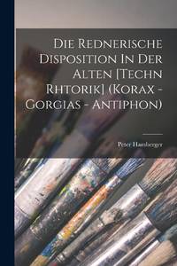 Die Rednerische Disposition In Der Alten [techn Rhtorik] (korax - Gorgias - Antiphon)