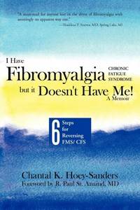 I Have Fibromyalgia / Chronic Fatigue Syndrome, But It Doesn't Have Me! a Memoir: Six Steps for...