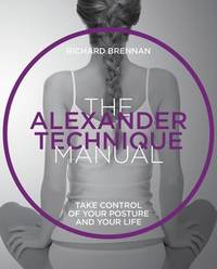 image of The Alexander Technique Manual : Take Control of Your Posture and Your Life