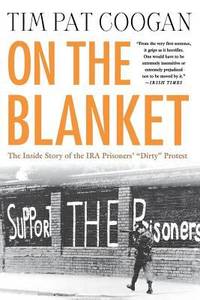 On the Blanket : The Inside Story of the IRA Prisoners&#039; Dirty Protest by Tim Pat Coogan - 2002