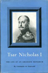 Tsar Nicholas I : The Life of an Absolute Monarch by Constantin de Grunwald - 1954