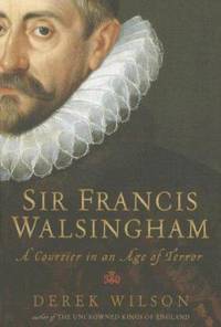 Sir Francis Walsingham : A Courtier in an Age of Terror