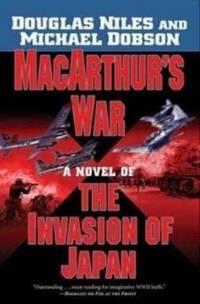 MacArthur&#039;s War : A Novel of the Invasion of Japan by Douglas Niles; Michael Dobson - 2007