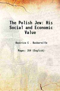 The Polish Jew His Social and Economic Value 1906 by Beatrice C . Baskerville - 2015