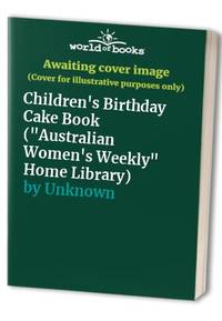 Children&#39;s Birthday Cake Book (&quot;Australian Women&#39;s Weekly&quot; Home Library) - 