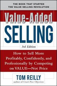 Value-Added Selling : How to Sell More Profitably, Confidently, and Professionally by Competing...