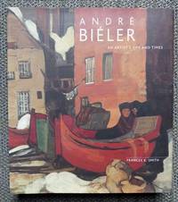 ANDRE BIELER: AN ARTIST&#039;S LIFE AND TIMES. by Smith, Frances K.  Introduction by David Karel.  Epilogue by Ted Bieler.  Edited By Philippe Baylaucq - 2006