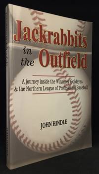 Jackrabbits in the Outfield; A Journey Inside the Winnipeg Goldyes & the Northern League of Professional Baseball by John Hindle - Paperback - from Burton Lysecki Books, ABAC/ILAB (SKU: 150934)