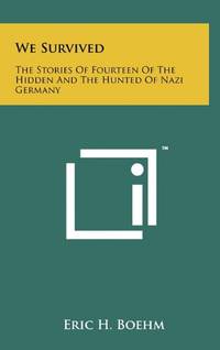 We Survived: The Stories of Fourteen of the Hidden and the Hunted of Nazi Germany