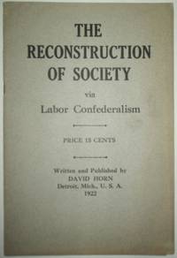The Reconstruction of Society via Labor Confederalism by David Horn - 1922 - from Mare Booksellers (SKU: 012387)