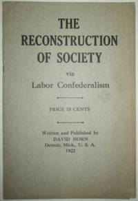 The Reconstruction of Society via Labor Confederalism by Horn, David - 1922